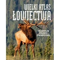 WIELKI ATLAS ŁOWIECTWA - TRADYCJE, PRAWO, ZWIERZYNA Obniżka ceny