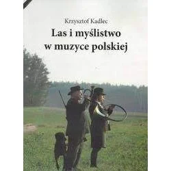 LAS I MYŚLISTWO W MUZYCE POLSKIEJ - KRZYSZTOF KADLEC Oferta limitowana