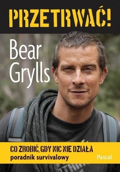 Przetrwać! Co zrobić gdy nic nie działa - Poradnik Survivalowy - Bear Grylls Nie przegap