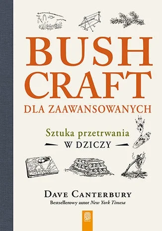 Bushcraft dla zaawansowanych. Sztuka przetrwania w dziczy - Dave Canterbury Ostatnie sztuki